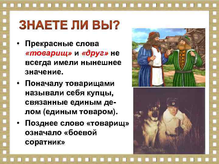  • Прекрасные слова «товарищ» и «друг» не всегда имели нынешнее значение. • Поначалу