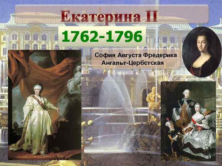 Екатерина II 1762 -1796 София Августа Фредерика Ангальт-Цербстская 
