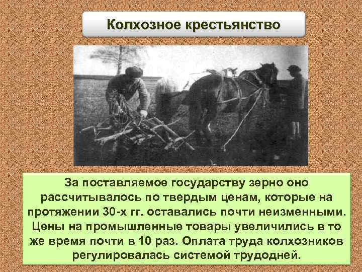 Колхозное крестьянство За поставляемое государству зерно оно рассчитывалось по твердым ценам, которые на протяжении
