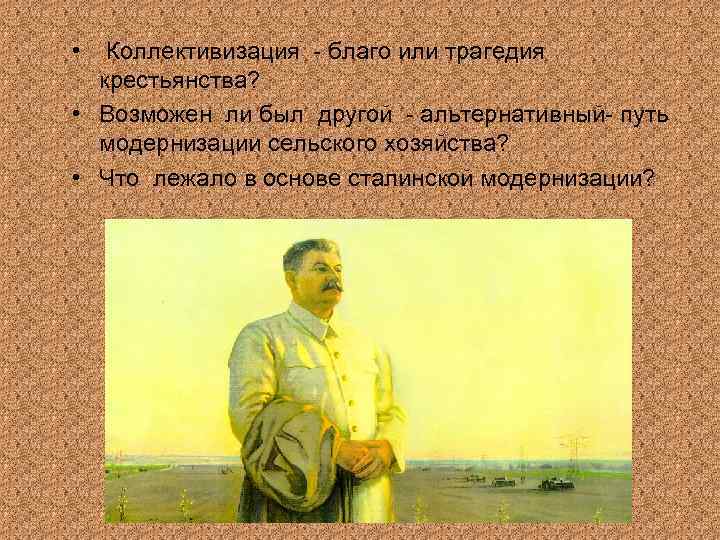  • Коллективизация - благо или трагедия крестьянства? • Возможен ли был другой -