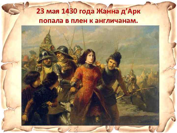 23 мая 1430 года Жанна д’Арк попала в плен к англичанам. 