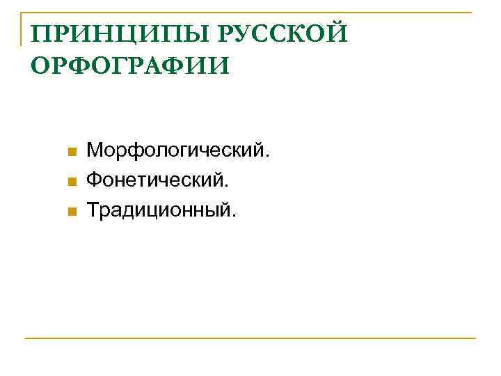 ПРИНЦИПЫ РУССКОЙ ОРФОГРАФИИ n n n Морфологический. Фонетический. Традиционный. 