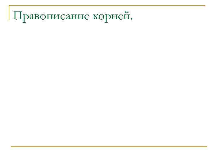 Правописание корней. 
