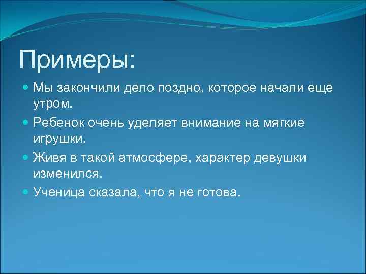 Примеры: Мы закончили дело поздно, которое начали еще утром. Ребенок очень уделяет внимание на