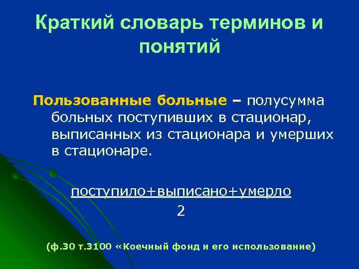 Краткий словарь терминов и понятий Пользованные больные – полусумма больных поступивших в стационар, выписанных