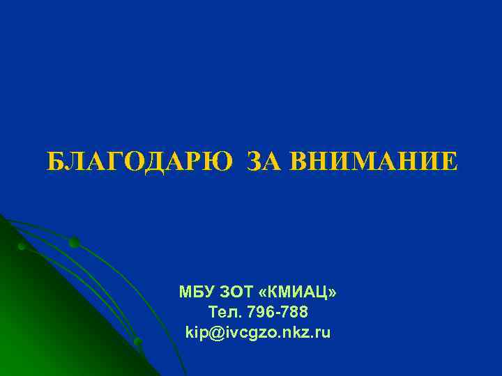 БЛАГОДАРЮ ЗА ВНИМАНИЕ МБУ ЗОТ «КМИАЦ» Тел. 796 -788 kip@ivcgzo. nkz. ru 
