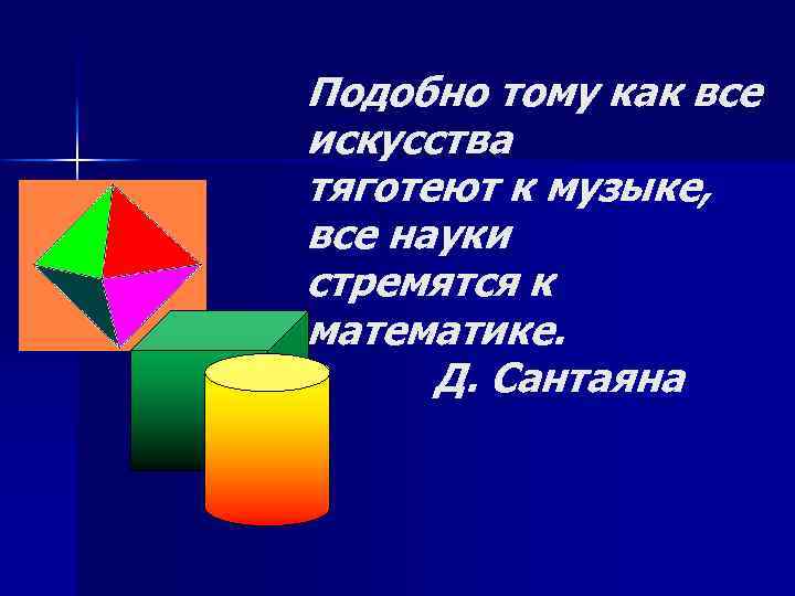 Подобно тому как все искусства тяготеют к музыке, все науки стремятся к математике. Д.