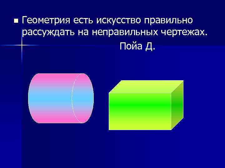 n Геометрия есть искусство правильно рассуждать на неправильных чертежах. Пойа Д. 
