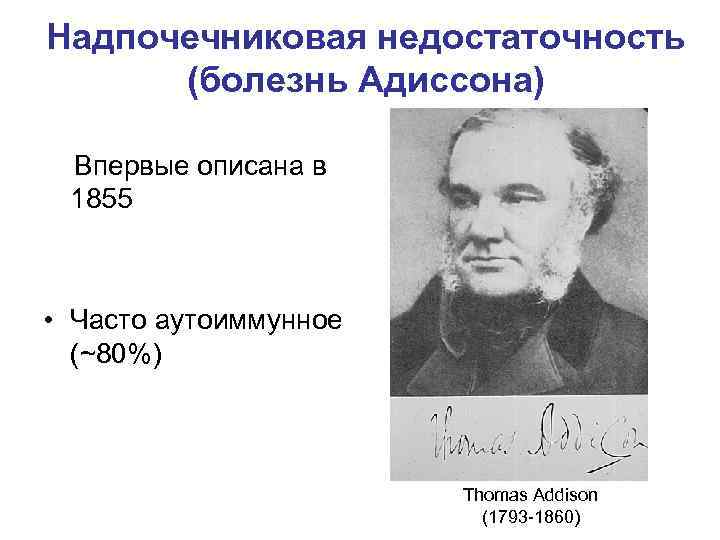Надпочечниковая недостаточность (болезнь Адиссона) Впервые описана в 1855 • Часто аутоиммунное (~80%) Thomas Addison
