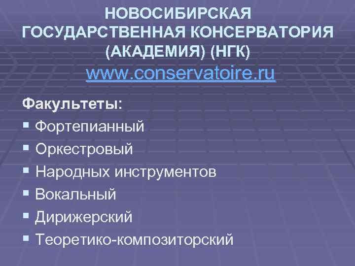 НОВОСИБИРСКАЯ ГОСУДАРСТВЕННАЯ КОНСЕРВАТОРИЯ (АКАДЕМИЯ) (НГК) www. conservatoire. ru Факультеты: § Фортепианный § Оркестровый §