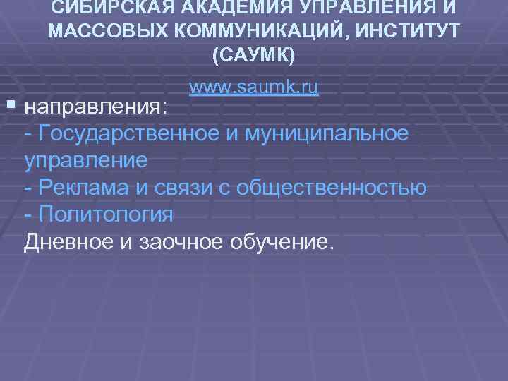 СИБИРСКАЯ АКАДЕМИЯ УПРАВЛЕНИЯ И МАССОВЫХ КОММУНИКАЦИЙ, ИНСТИТУТ (САУМК) § направления: www. saumk. ru -