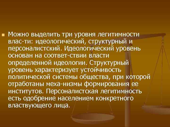 n Можно выделить три уровня легитимности влас ти: идеологический, структурный и персоналистский. Идеологический уровень