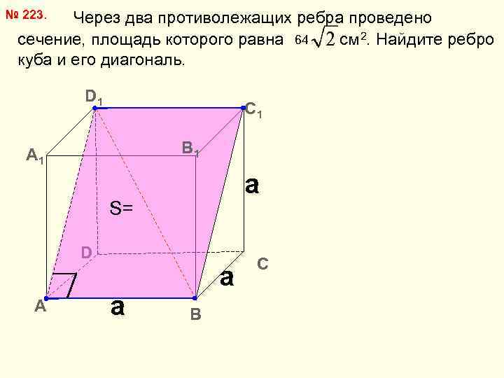 № 223. Через два противолежащих ребра проведено сечение, площадь которого равна 64 см 2.