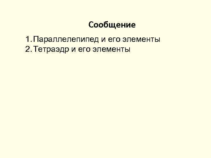 Сообщение 1. Параллелепипед и его элементы 2. Тетраэдр и его элементы 