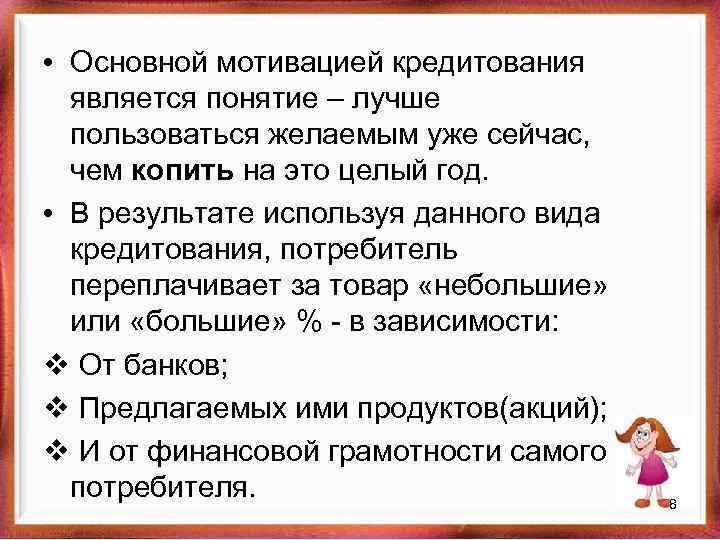  • Основной мотивацией кредитования является понятие – лучше пользоваться желаемым уже сейчас, чем