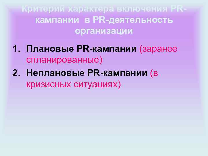 Критерий характера включения PRкампании в PR-деятельность организации 1. Плановые PR-кампании (заранее спланированные) 2. Неплановые