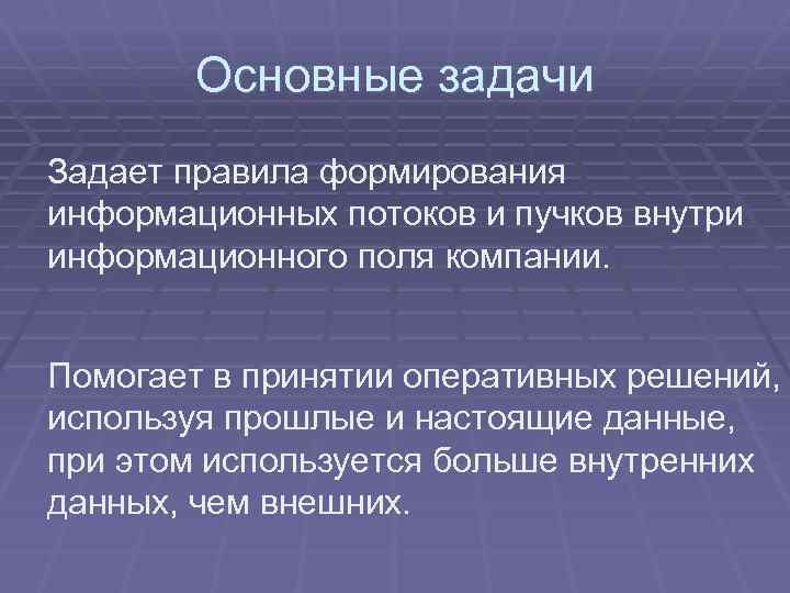 Основные задачи Задает правила формирования информационных потоков и пучков внутри информационного поля компании. Помогает