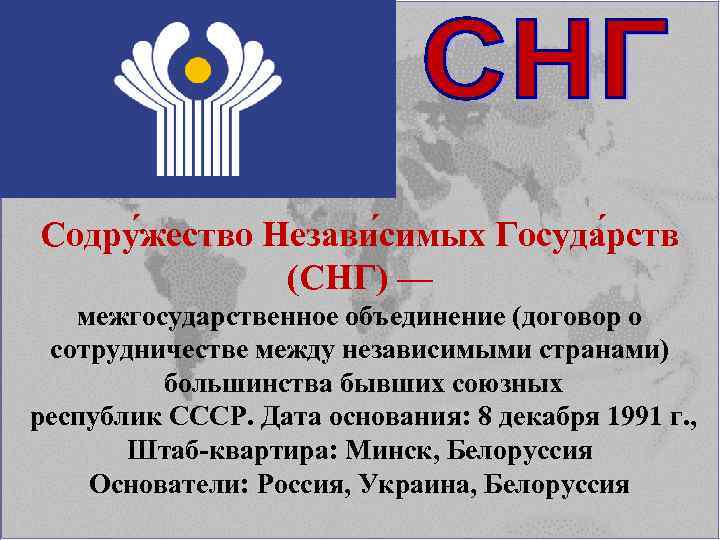 Содру жество Незави симых Госуда рств (СНГ) — межгосударственное объединение (договор о сотрудничестве между