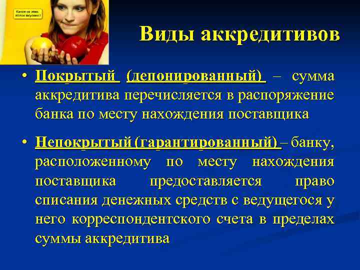Виды аккредитивов • Покрытый (депонированный) – сумма аккредитива перечисляется в распоряжение банка по месту