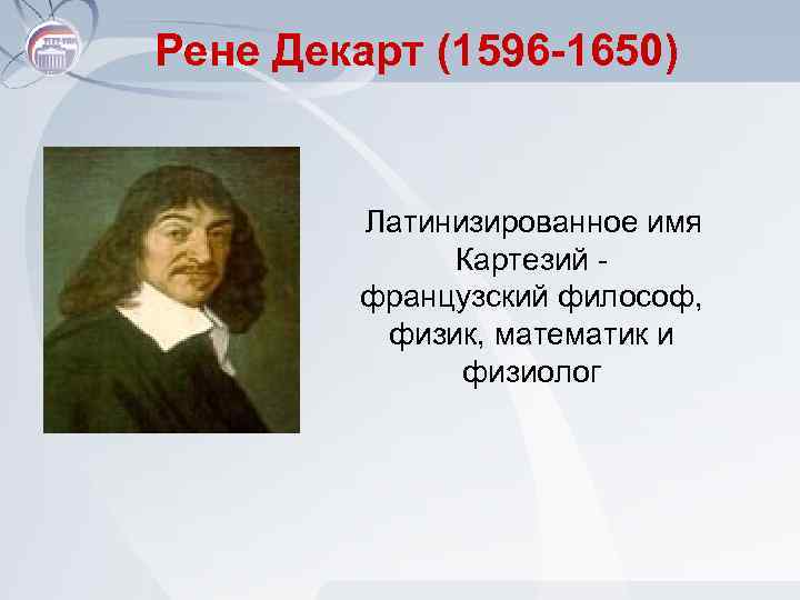 Рене Декарт (1596 -1650) Латинизированное имя Картезий французский философ, физик, математик и физиолог 