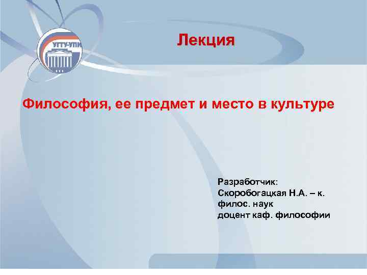 Лекция Философия, ее предмет и место в культуре Разработчик: Скоробогацкая Н. А. – к.