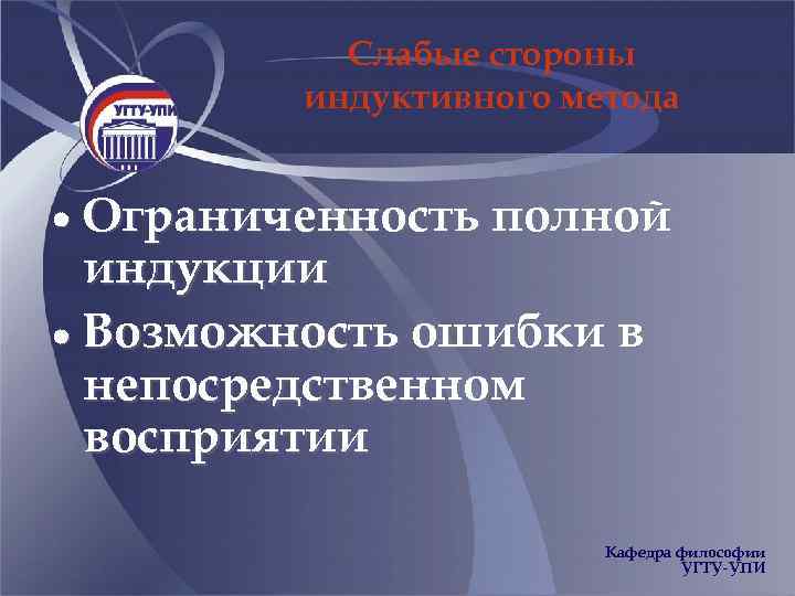 Слабые стороны индуктивного метода Ограниченность полной индукции Возможность ошибки в непосредственном восприятии Кафедра философии
