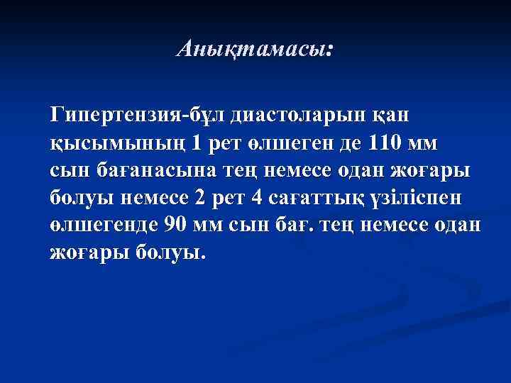 Анықтамасы: Гипертензия-бұл диастоларын қан қысымының 1 рет өлшеген де 110 мм сын бағанасына тең