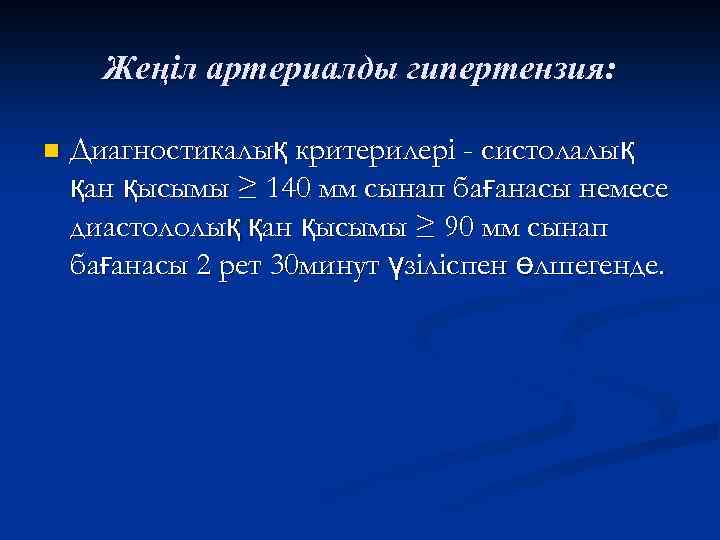 Жеңіл артериалды гипертензия: n Диагностикалық критерилері - систолалық қан қысымы ≥ 140 мм сынап