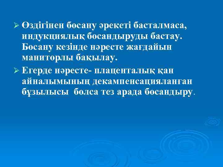 Ø Өздігінен босану әрекеті басталмаса, индукциялық босандыруды бастау. Босану кезінде нәресте жағдайын маниторлы бақылау.