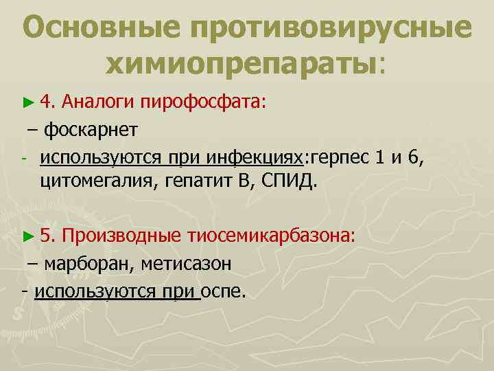 Основные противовирусные химиопрепараты: ► 4. Аналоги пирофосфата: – фоскарнет - используются при инфекциях: герпес