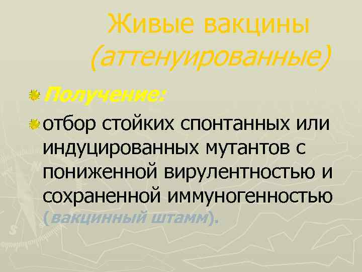 Живые вакцины (аттенуированные) Получение: отбор стойких спонтанных или индуцированных мутантов с пониженной вирулентностью и