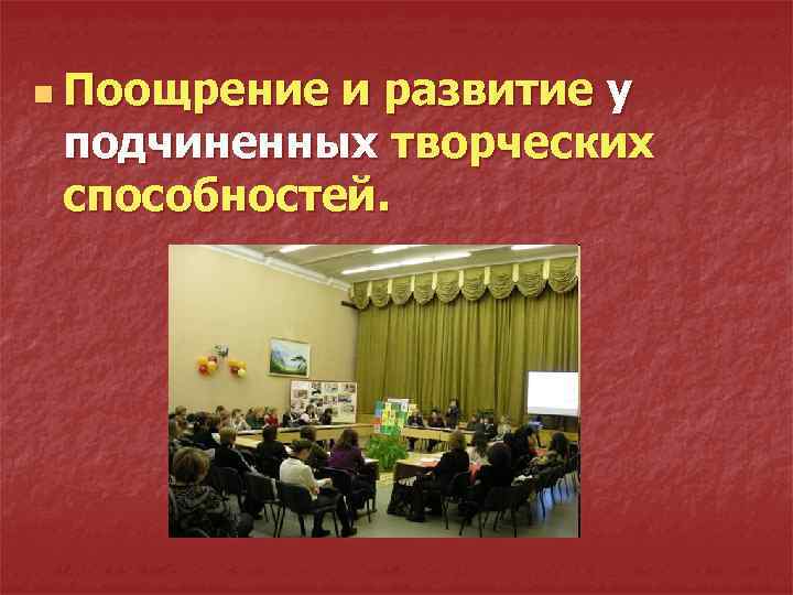 n Поощрение и развитие у подчиненных творческих способностей. 