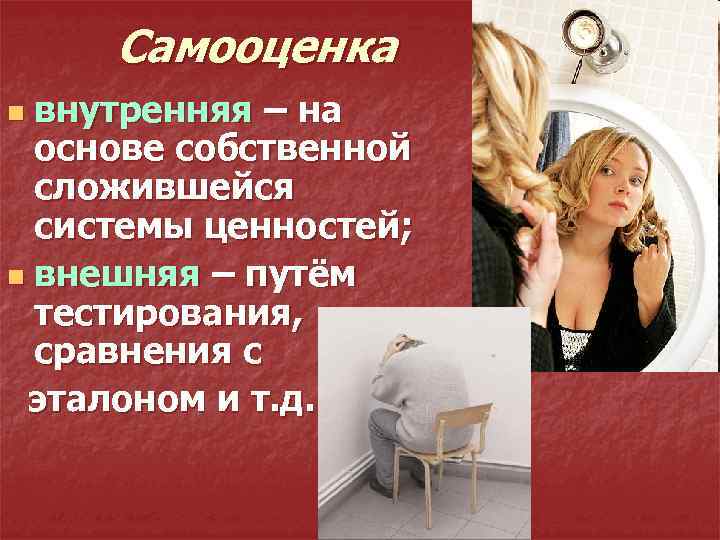 Самооценка внутренняя – на основе собственной сложившейся системы ценностей; n внешняя – путём тестирования,