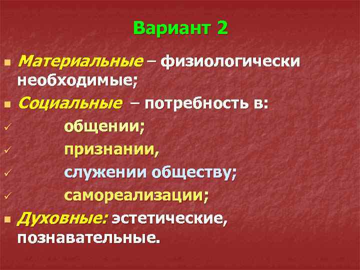 Вариант 2 n Материальные – физиологически необходимые; n Социальные – потребность в: ü общении;