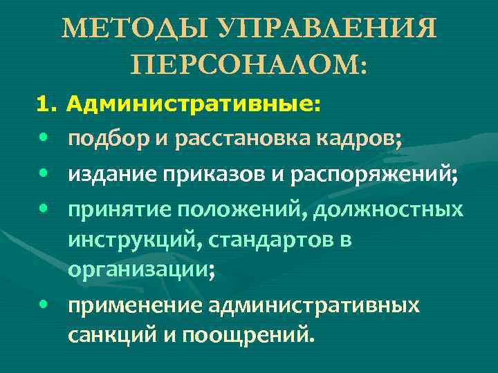 МЕТОДЫ УПРАВЛЕНИЯ ПЕРСОНАЛОМ: 1. Административные: • подбор и расстановка кадров; • издание приказов и