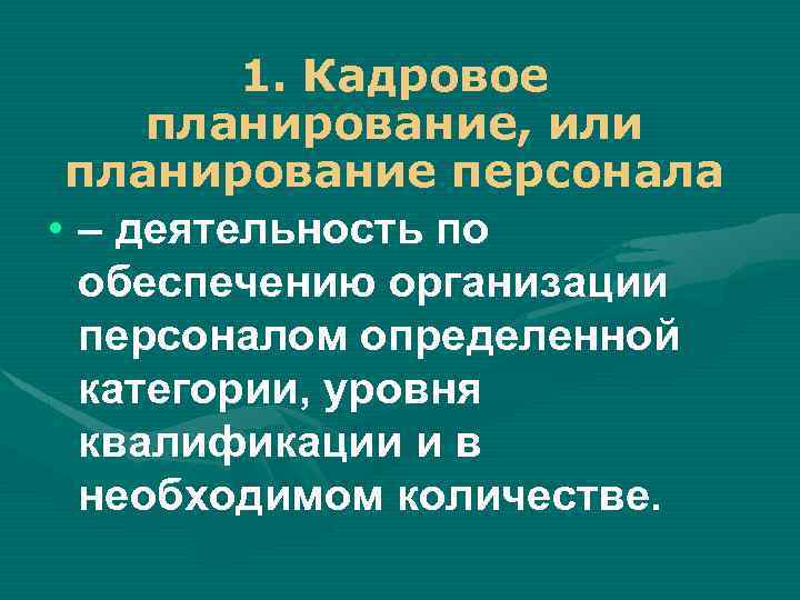1. Кадровое планирование, или планирование персонала • – деятельность по обеспечению организации персоналом определенной