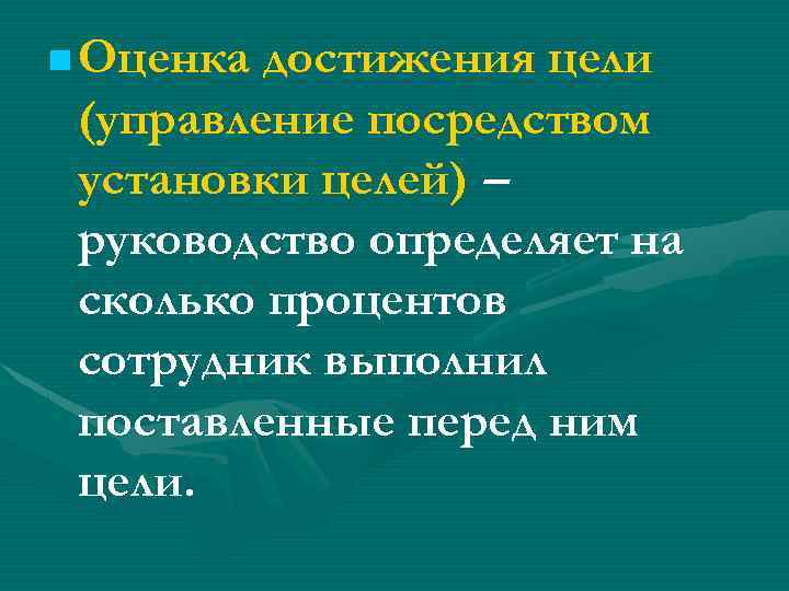  Оценка достижения цели (управление посредством установки целей) – руководство определяет на сколько процентов