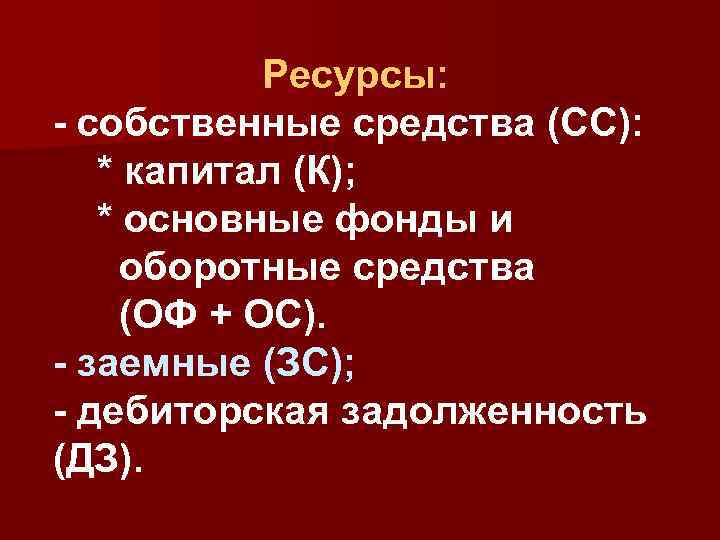 Ресурсы: - собственные средства (СС): * капитал (К); * основные фонды и оборотные средства
