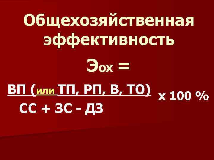 Общехозяйственная эффективность Эох = ВП (или ТП, РП, В, ТО) х 100 % СС