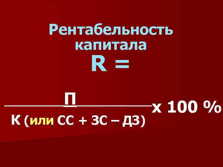 Рентабельность капитала R= _____ П_____ К (или СС + ЗС – ДЗ) х 100