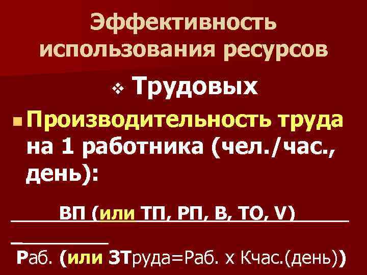Эффективность использования ресурсов v Трудовых Производительность труда на 1 работника (чел. /час. , день):