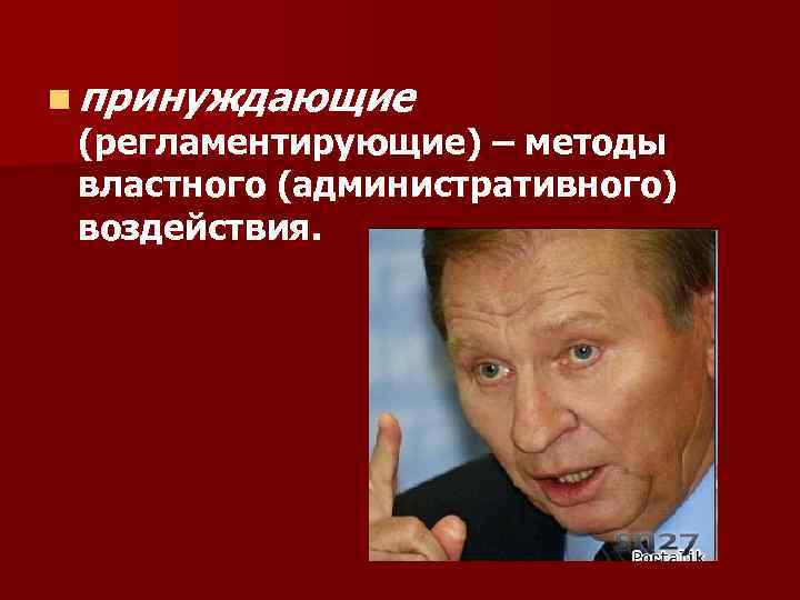 n принуждающие (регламентирующие) – методы властного (административного) воздействия. 