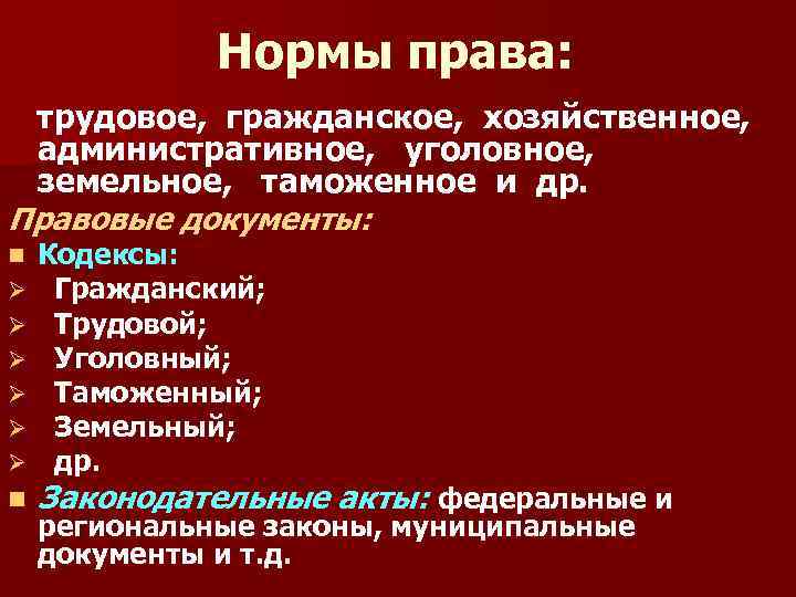 Нормы права: трудовое, гражданское, хозяйственное, административное, уголовное, земельное, таможенное и др. Правовые документы: n