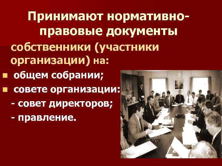 Принимают нормативноправовые документы собственники (участники организации) на: n общем собрании; n совете организации: -