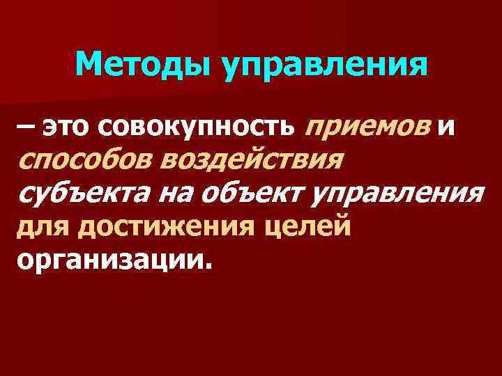 Методы управления – это совокупность приемов и способов воздействия субъекта на объект управления для