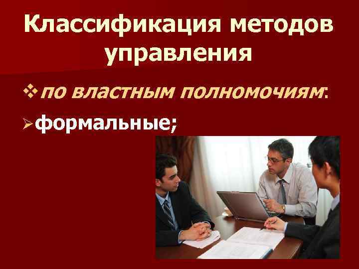 Классификация методов управления vпо властным полномочиям: Ø формальные; 