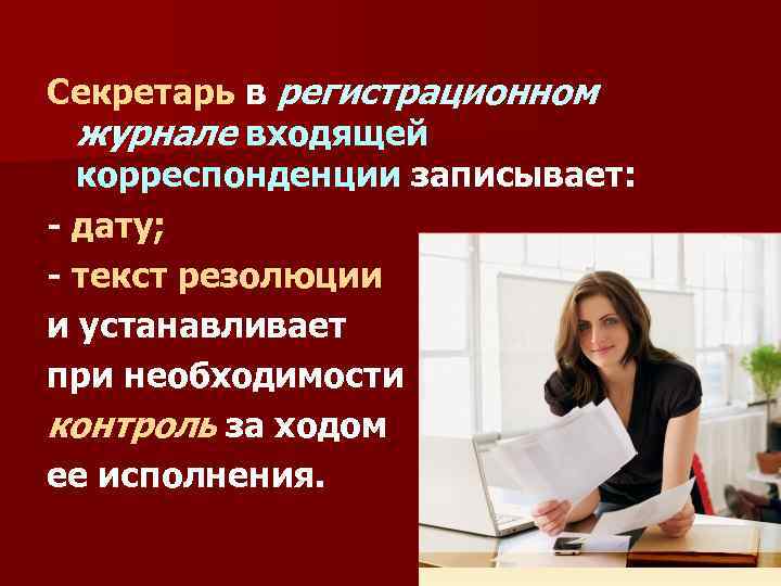 Секретарь в регистрационном журнале входящей корреспонденции записывает: - дату; - текст резолюции и устанавливает