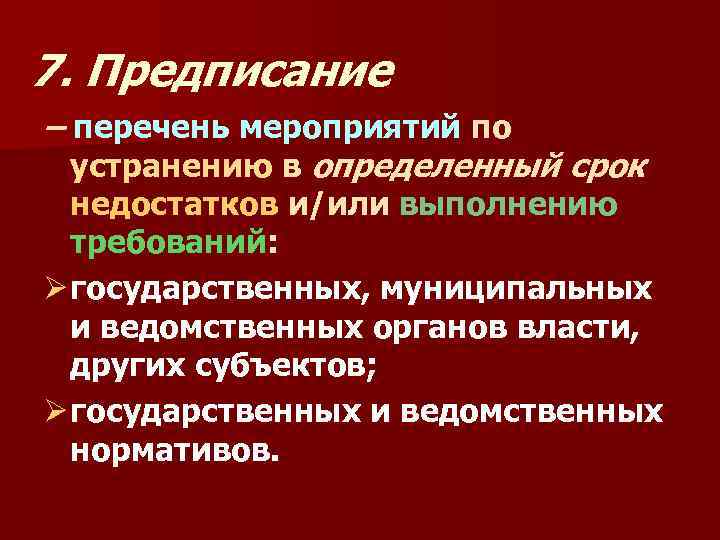 7. Предписание – перечень мероприятий по устранению в определенный срок недостатков и/или выполнению требований: