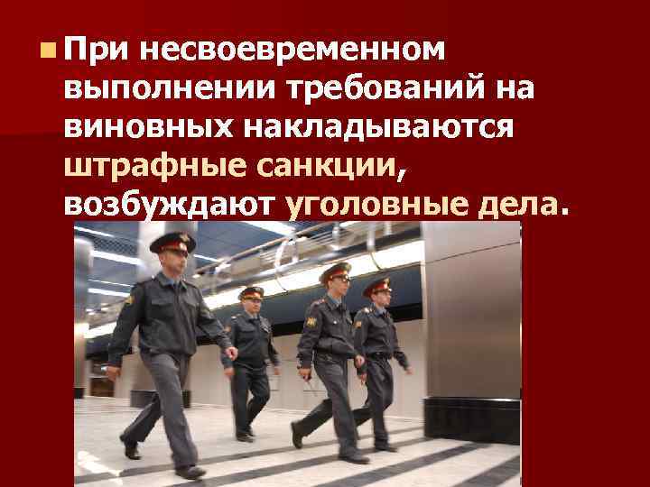 n При несвоевременном выполнении требований на виновных накладываются штрафные санкции, возбуждают уголовные дела. 