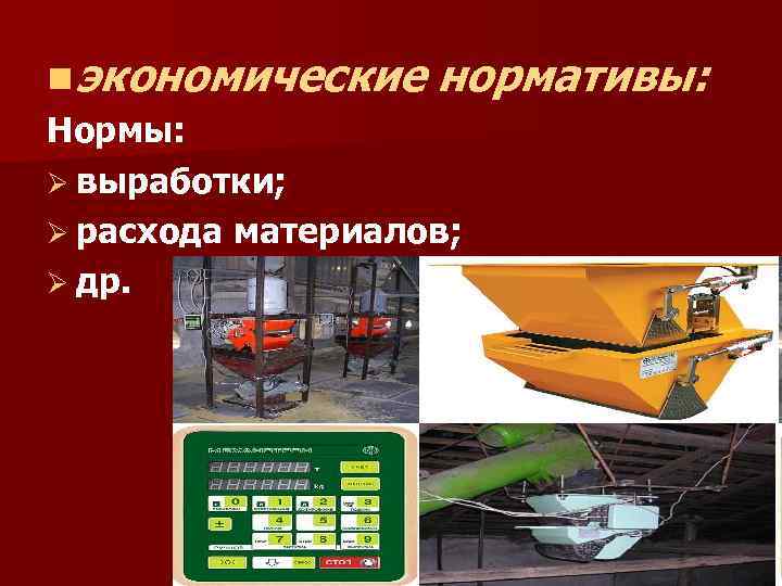 n экономические нормативы: Нормы: Ø выработки; Ø расхода материалов; Ø др. 